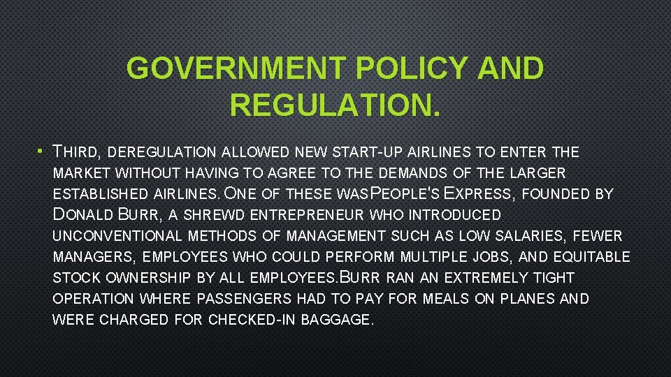 GOVERNMENT POLICY AND REGULATION. • THIRD, DEREGULATION ALLOWED NEW START-UP AIRLINES TO ENTER THE