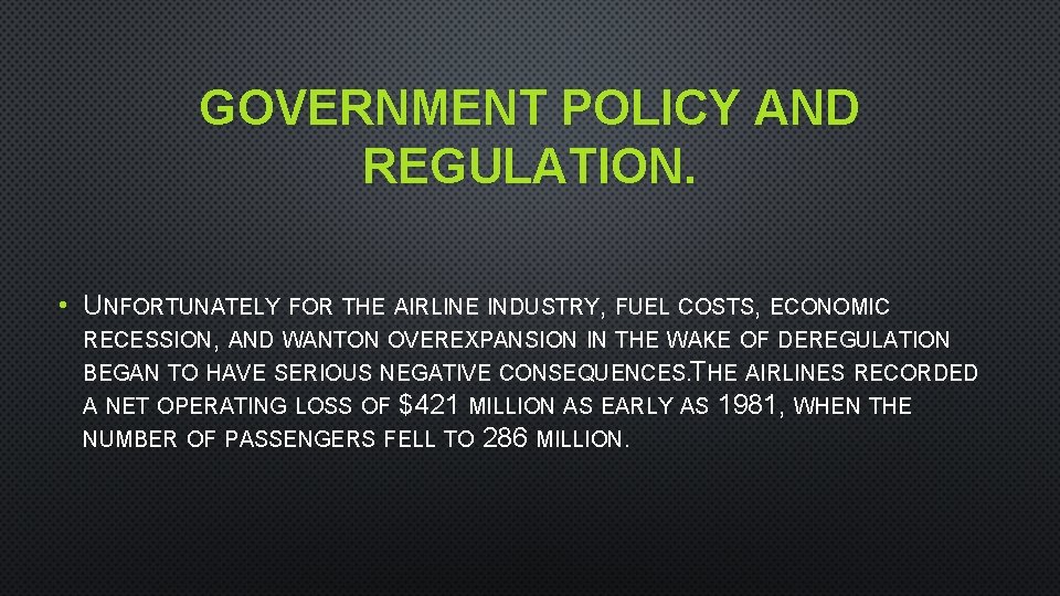 GOVERNMENT POLICY AND REGULATION. • UNFORTUNATELY FOR THE AIRLINE INDUSTRY, FUEL COSTS, ECONOMIC RECESSION,