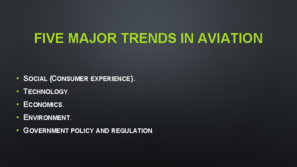 FIVE MAJOR TRENDS IN AVIATION • SOCIAL (CONSUMER EXPERIENCE). • TECHNOLOGY. • ECONOMICS. •