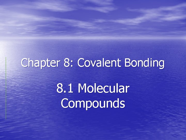 Chapter 8: Covalent Bonding 8. 1 Molecular Compounds 