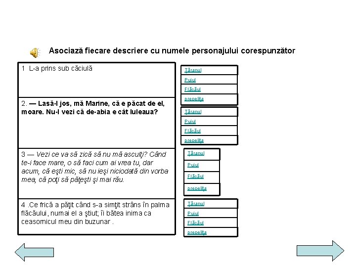 Asociază fiecare descriere cu numele personajului corespunzător 1 L-a prins sub căciulă Ţăranul Puiul