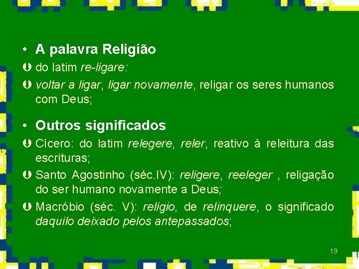  • A palavra Religião Þ do latim re-ligare: Þ voltar a ligar, ligar