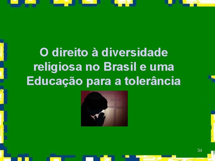 O direito à diversidade religiosa no Brasil e uma Educação para a tolerância 34