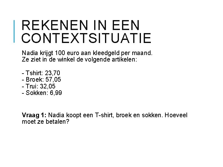 REKENEN IN EEN CONTEXTSITUATIE Nadia krijgt 100 euro aan kleedgeld per maand. Ze ziet REKENEN IN EEN CONTEXTSITUATIE Nadia krijgt 100 euro aan kleedgeld per maand. Ze ziet