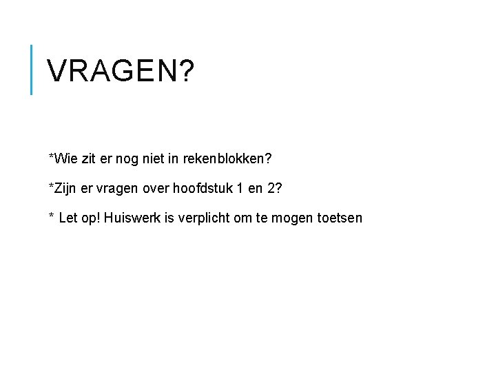 VRAGEN? *Wie zit er nog niet in rekenblokken? *Zijn er vragen over hoofdstuk 1 VRAGEN? *Wie zit er nog niet in rekenblokken? *Zijn er vragen over hoofdstuk 1