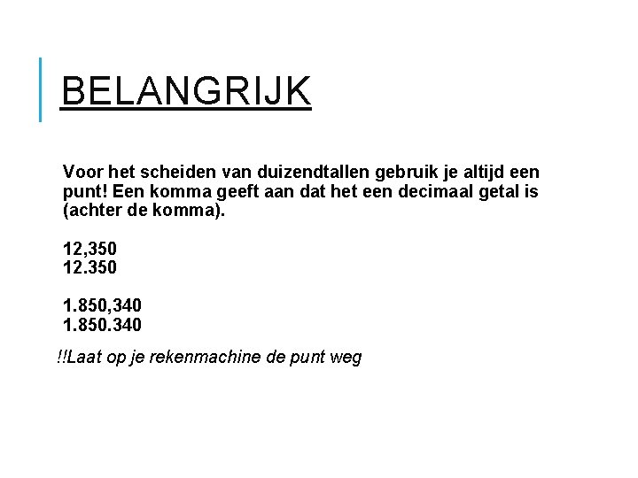 BELANGRIJK Voor het scheiden van duizendtallen gebruik je altijd een punt! Een komma geeft BELANGRIJK Voor het scheiden van duizendtallen gebruik je altijd een punt! Een komma geeft