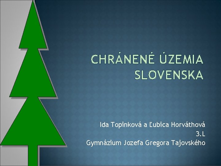 CHRÁNENÉ ÚZEMIA SLOVENSKA Ida Topinková a Ľubica Horváthová 3. L Gymnázium Jozefa Gregora Tajovského