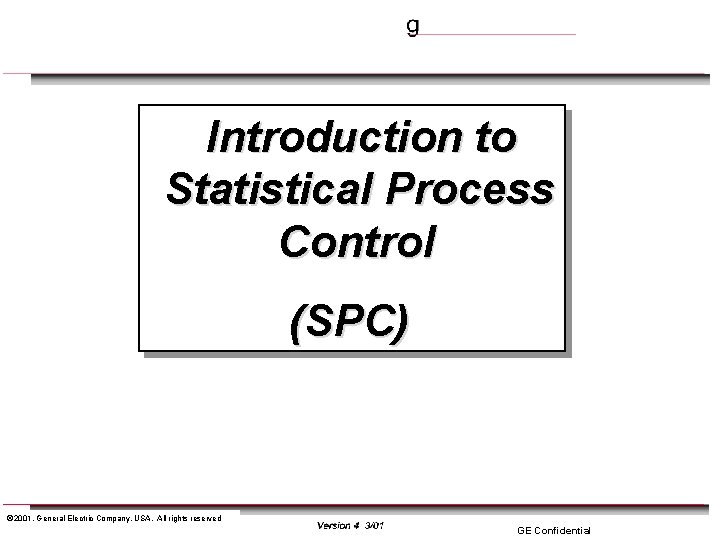 Introduction to Statistical Process Control (SPC) ã 2001, General Electric Company, USA. All rights