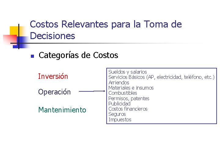 Costos Relevantes para la Toma de Decisiones n Categorías de Costos Inversión Operación Mantenimiento Costos Relevantes para la Toma de Decisiones n Categorías de Costos Inversión Operación Mantenimiento