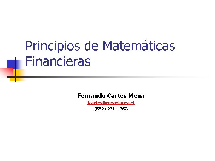 Principios de Matemáticas Financieras Fernando Cartes Mena fcartes@capablanca. cl (562) 231 -4363 Principios de Matemáticas Financieras Fernando Cartes Mena fcartes@capablanca. cl (562) 231 -4363