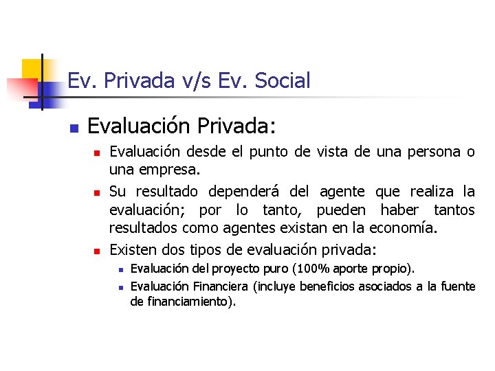 Ev. Privada v/s Ev. Social n Evaluación Privada: n n n Evaluación desde el Ev. Privada v/s Ev. Social n Evaluación Privada: n n n Evaluación desde el