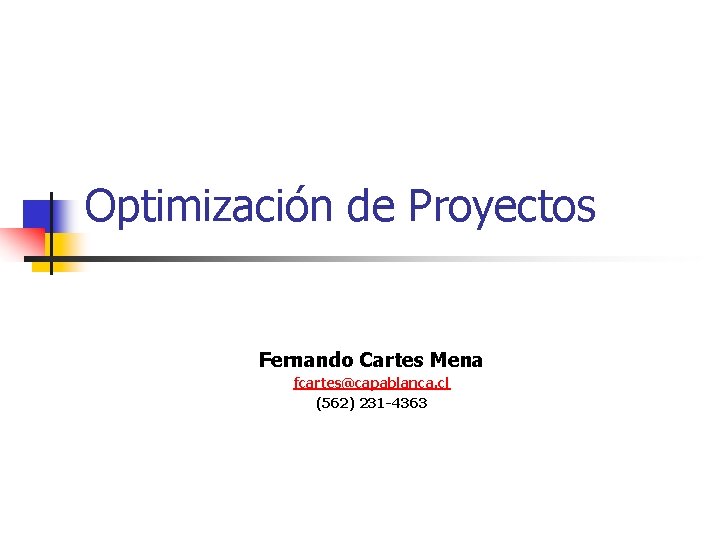 Optimización de Proyectos Fernando Cartes Mena fcartes@capablanca. cl (562) 231 -4363 Optimización de Proyectos Fernando Cartes Mena fcartes@capablanca. cl (562) 231 -4363