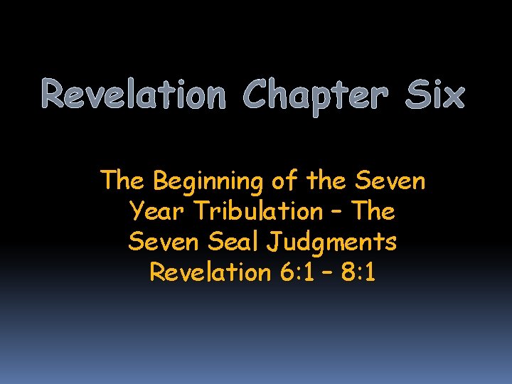 Revelation Chapter Six The Beginning of the Seven Year Tribulation – The Seven Seal