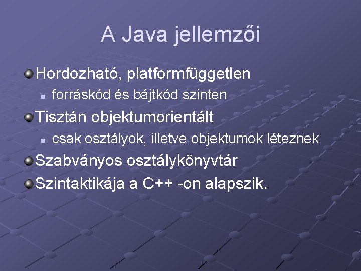 A Java jellemzői Hordozható, platformfüggetlen n forráskód és bájtkód szinten Tisztán objektumorientált n csak