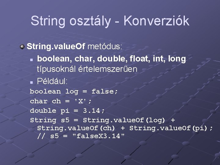 String osztály - Konverziók String. value. Of metódus: n boolean, char, double, float, int,