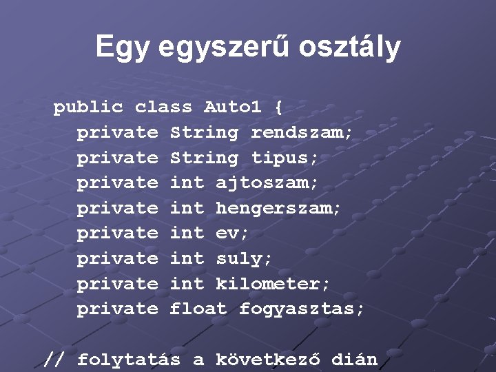 Egy egyszerű osztály public class Auto 1 { private String rendszam; private String tipus;