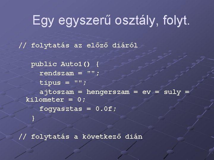 Egy egyszerű osztály, folyt. // folytatás az előző diáról public Auto 1() { rendszam