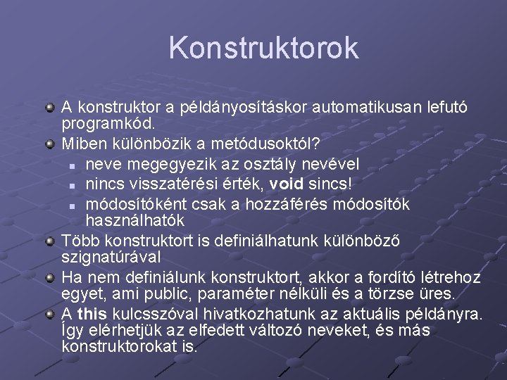 Konstruktorok A konstruktor a példányosításkor automatikusan lefutó programkód. Miben különbözik a metódusoktól? n neve