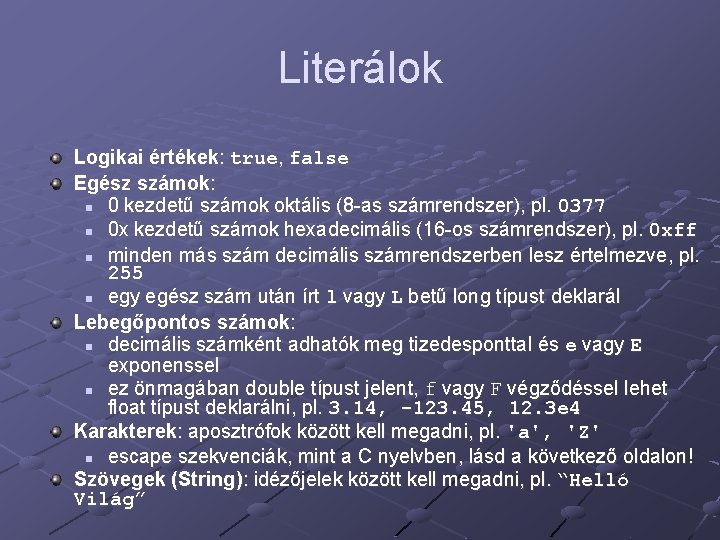 Literálok Logikai értékek: true, false Egész számok: n 0 kezdetű számok oktális (8 -as