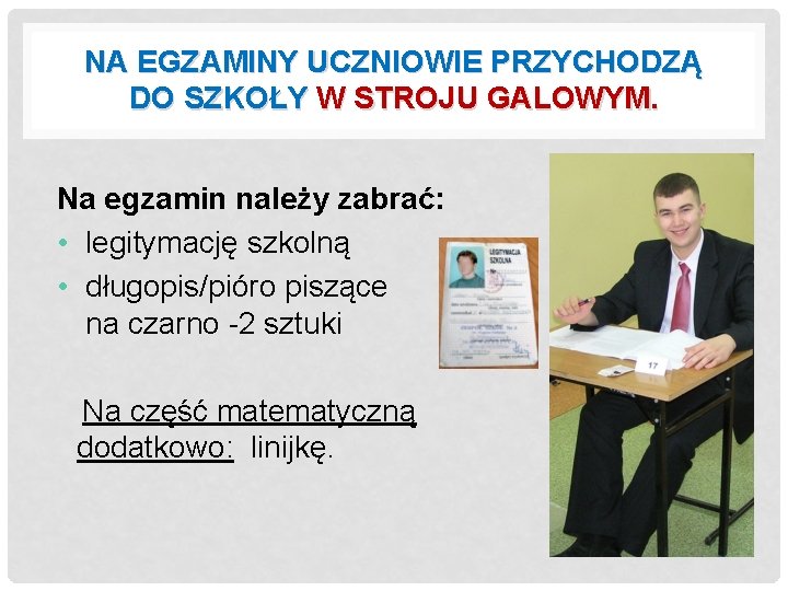 NA EGZAMINY UCZNIOWIE PRZYCHODZĄ DO SZKOŁY W STROJU GALOWYM. Na egzamin należy zabrać: •