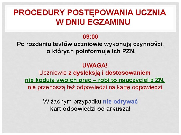 PROCEDURY POSTĘPOWANIA UCZNIA W DNIU EGZAMINU 09: 00 Po rozdaniu testów uczniowie wykonują czynności,