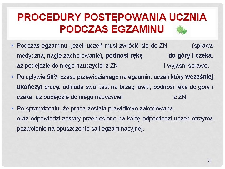 PROCEDURY POSTĘPOWANIA UCZNIA PODCZAS EGZAMINU • Podczas egzaminu, jeżeli uczeń musi zwrócić się do