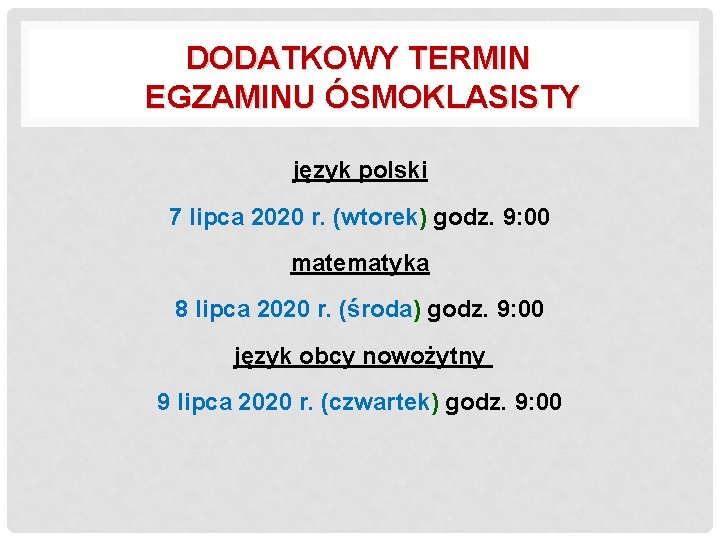 DODATKOWY TERMIN EGZAMINU ÓSMOKLASISTY język polski 7 lipca 2020 r. (wtorek) godz. 9: 00