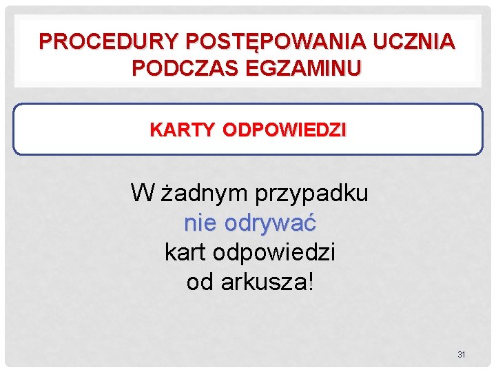 PROCEDURY POSTĘPOWANIA UCZNIA PODCZAS EGZAMINU KARTY ODPOWIEDZI W żadnym przypadku nie odrywać kart odpowiedzi