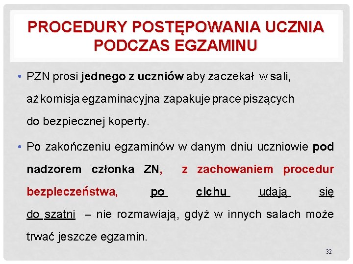 PROCEDURY POSTĘPOWANIA UCZNIA PODCZAS EGZAMINU • PZN prosi jednego z uczniów aby zaczekał w