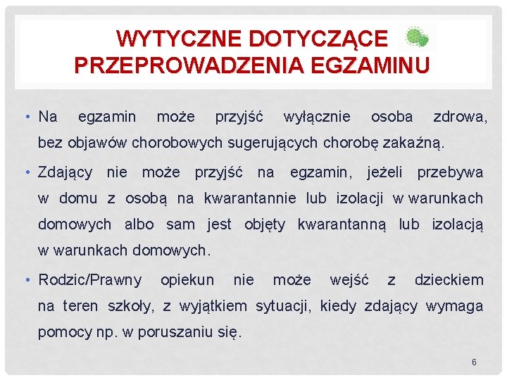 WYTYCZNE DOTYCZĄCE PRZEPROWADZENIA EGZAMINU • Na egzamin może przyjść wyłącznie osoba zdrowa, bez objawów