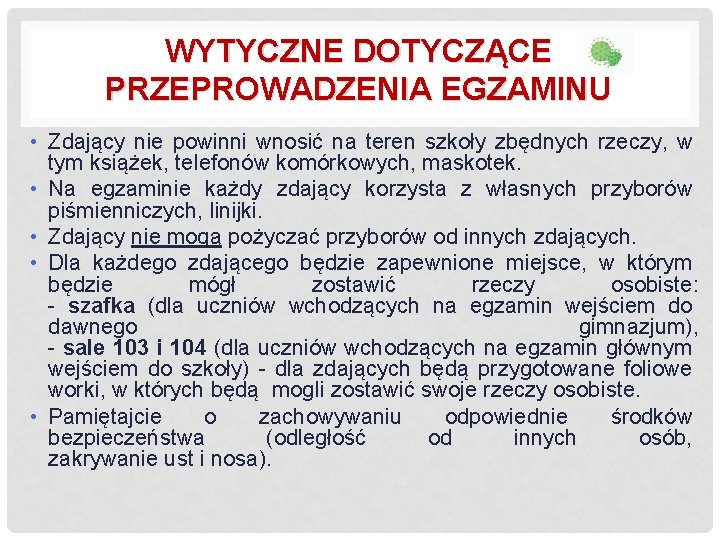 WYTYCZNE DOTYCZĄCE PRZEPROWADZENIA EGZAMINU • Zdający nie powinni wnosić na teren szkoły zbędnych rzeczy,