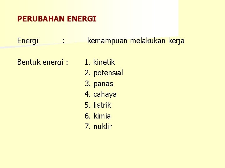 PERUBAHAN ENERGI Energi : Bentuk energi : kemampuan melakukan kerja 1. kinetik 2. potensial