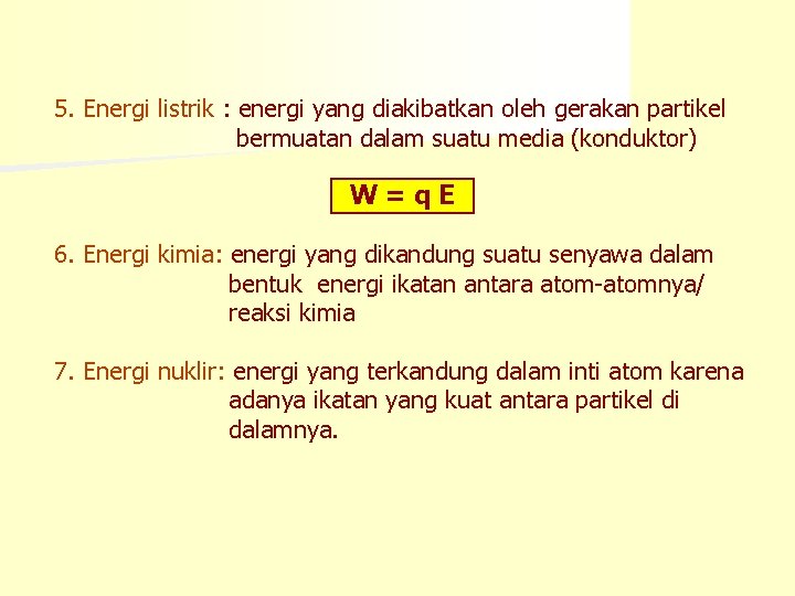 5. Energi listrik : energi yang diakibatkan oleh gerakan partikel bermuatan dalam suatu media