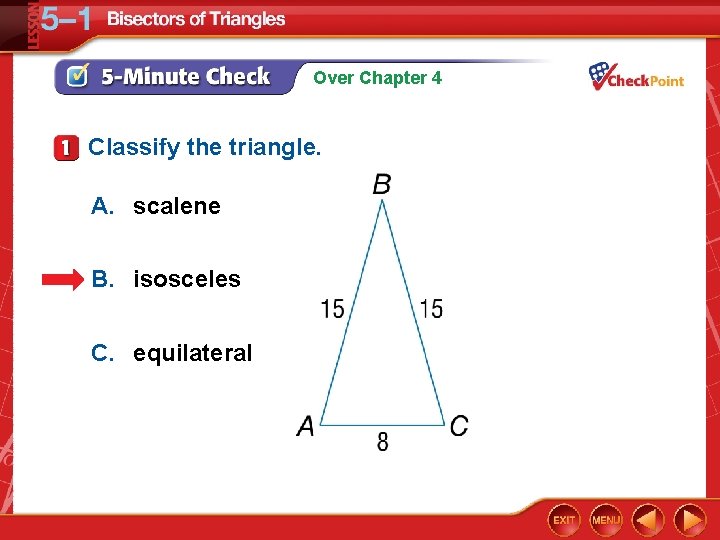 Over Chapter 4 Classify the triangle. A. scalene B. isosceles C. equilateral 