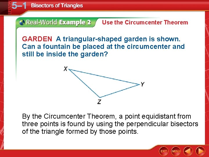 Use the Circumcenter Theorem GARDEN A triangular-shaped garden is shown. Can a fountain be