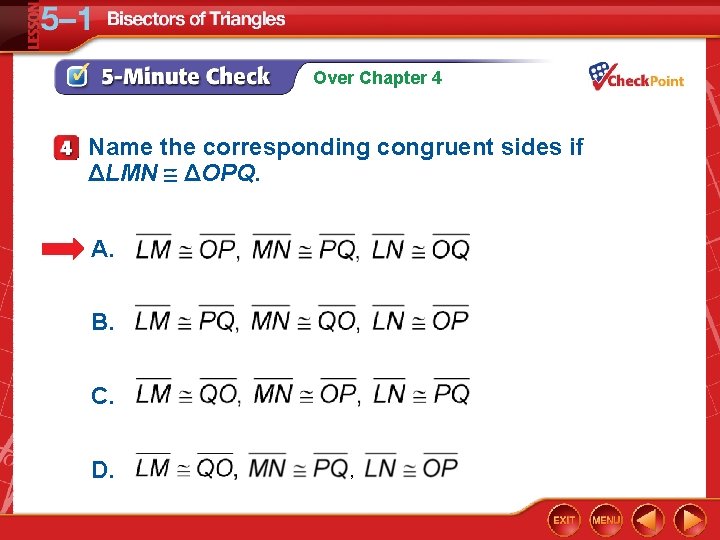 Over Chapter 4 Name the corresponding congruent sides if ΔLMN ΔOPQ. A. B. C.