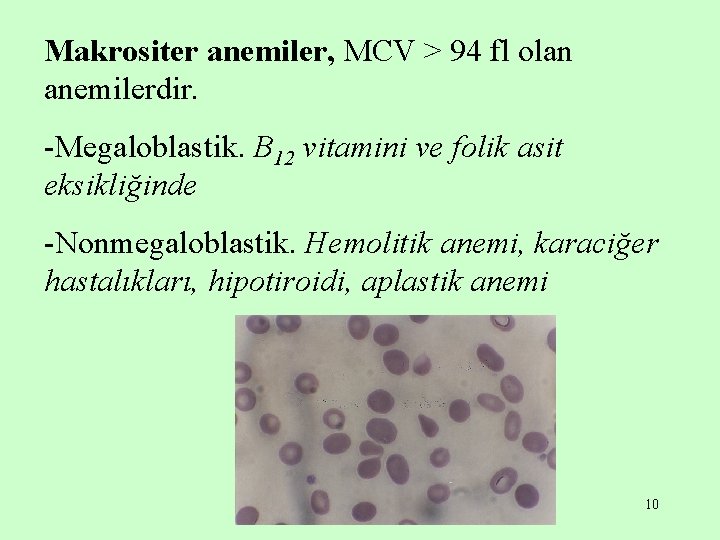 Makrositer anemiler, MCV > 94 fl olan anemilerdir. -Megaloblastik. B 12 vitamini ve folik