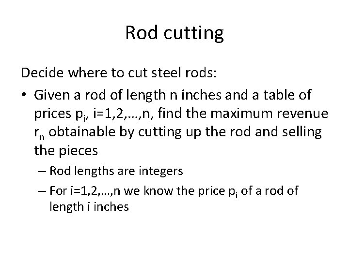 Rod cutting Decide where to cut steel rods: • Given a rod of length
