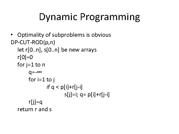 Dynamic Programming • Optimality of subproblems is obvious DP-CUT-ROD(p, n) let r[0. . n],