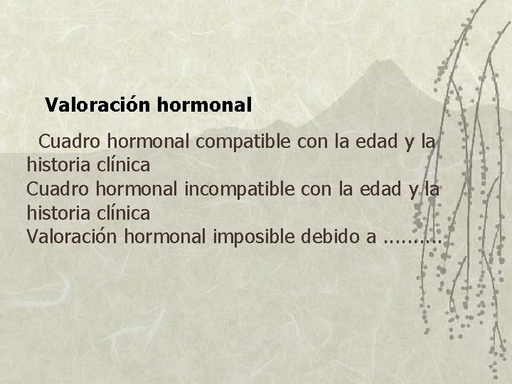 Valoración hormonal Cuadro hormonal compatible con la edad y la historia clínica Cuadro Valoración hormonal Cuadro hormonal compatible con la edad y la historia clínica Cuadro