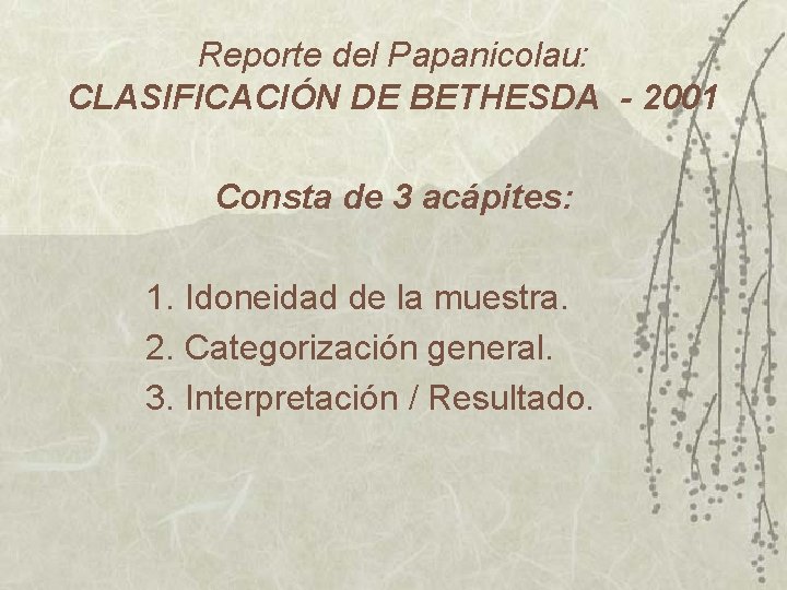 Reporte del Papanicolau: CLASIFICACIÓN DE BETHESDA - 2001 Consta de 3 acápites: 1. Idoneidad Reporte del Papanicolau: CLASIFICACIÓN DE BETHESDA - 2001 Consta de 3 acápites: 1. Idoneidad