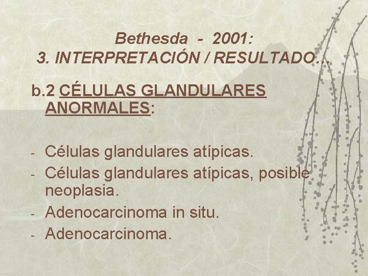 Bethesda - 2001: 3. INTERPRETACIÓN / RESULTADO… b. 2 CÉLULAS GLANDULARES ANORMALES: - Células Bethesda - 2001: 3. INTERPRETACIÓN / RESULTADO… b. 2 CÉLULAS GLANDULARES ANORMALES: - Células