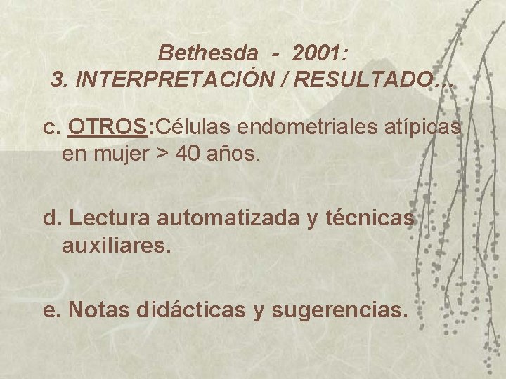 Bethesda - 2001: 3. INTERPRETACIÓN / RESULTADO… c. OTROS: Células endometriales atípicas en mujer Bethesda - 2001: 3. INTERPRETACIÓN / RESULTADO… c. OTROS: Células endometriales atípicas en mujer