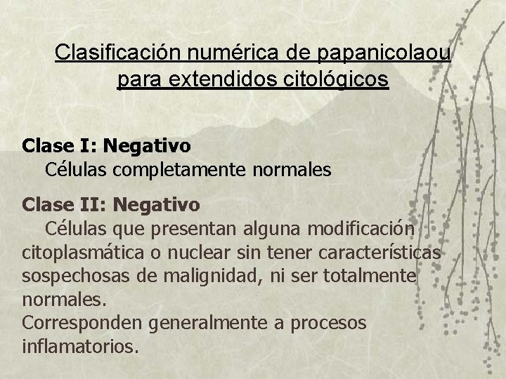 Clasificación numérica de papanicolaou para extendidos citológicos Clase I: Negativo Células completamente normales Clase Clasificación numérica de papanicolaou para extendidos citológicos Clase I: Negativo Células completamente normales Clase