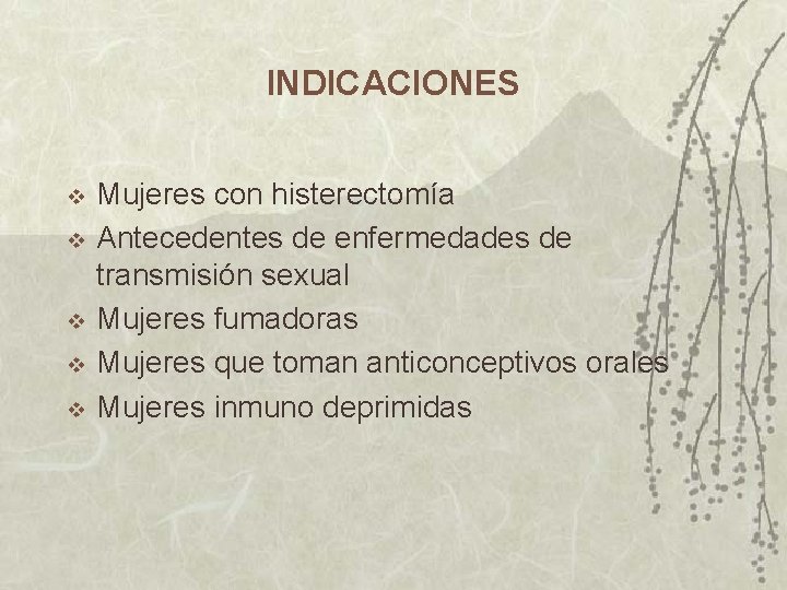 INDICACIONES v v v Mujeres con histerectomía Antecedentes de enfermedades de transmisión sexual Mujeres INDICACIONES v v v Mujeres con histerectomía Antecedentes de enfermedades de transmisión sexual Mujeres