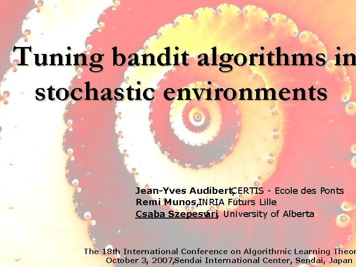 Tuning bandit algorithms in stochastic environments Jean-Yves Audibert, CERTIS - Ecole des Ponts Remi