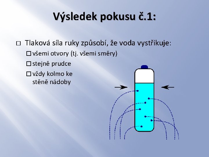 Výsledek pokusu č. 1: � Tlaková síla ruky způsobí, že voda vystřikuje: � všemi