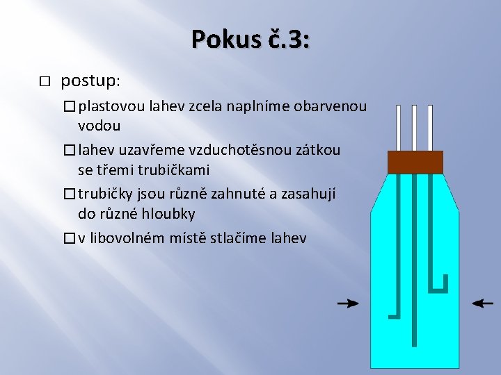 Pokus č. 3: � postup: � plastovou lahev zcela naplníme obarvenou vodou � lahev