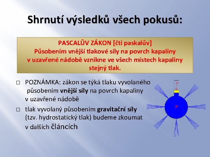 Shrnutí výsledků všech pokusů: PASCALŮV ZÁKON [čti paskalův] Působením vnější tlakové síly na povrch