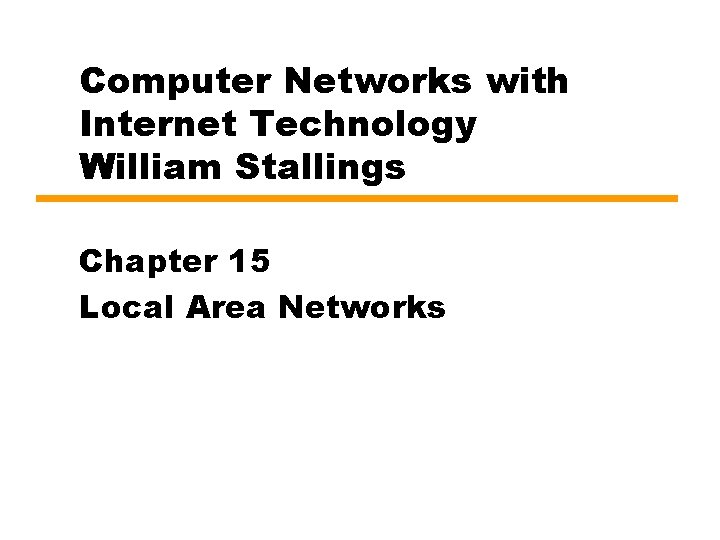 Computer Networks with Internet Technology William Stallings Chapter 15 Local Area Networks 